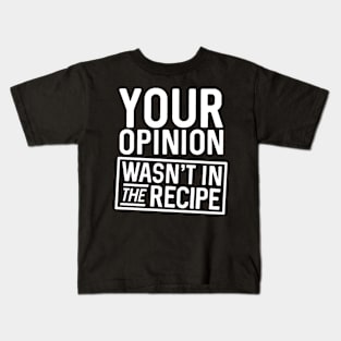 Your Opinion Wasn't in the Recipe Kids T-Shirt